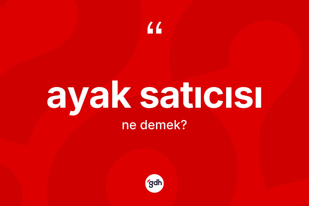 Ayak satıcısı kelimesi ne anlama gelir?
