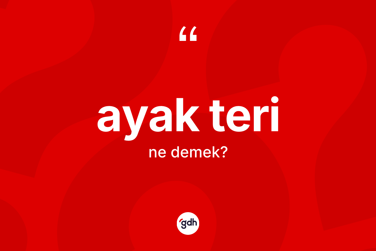 Ayak teri ne anlama gelir?