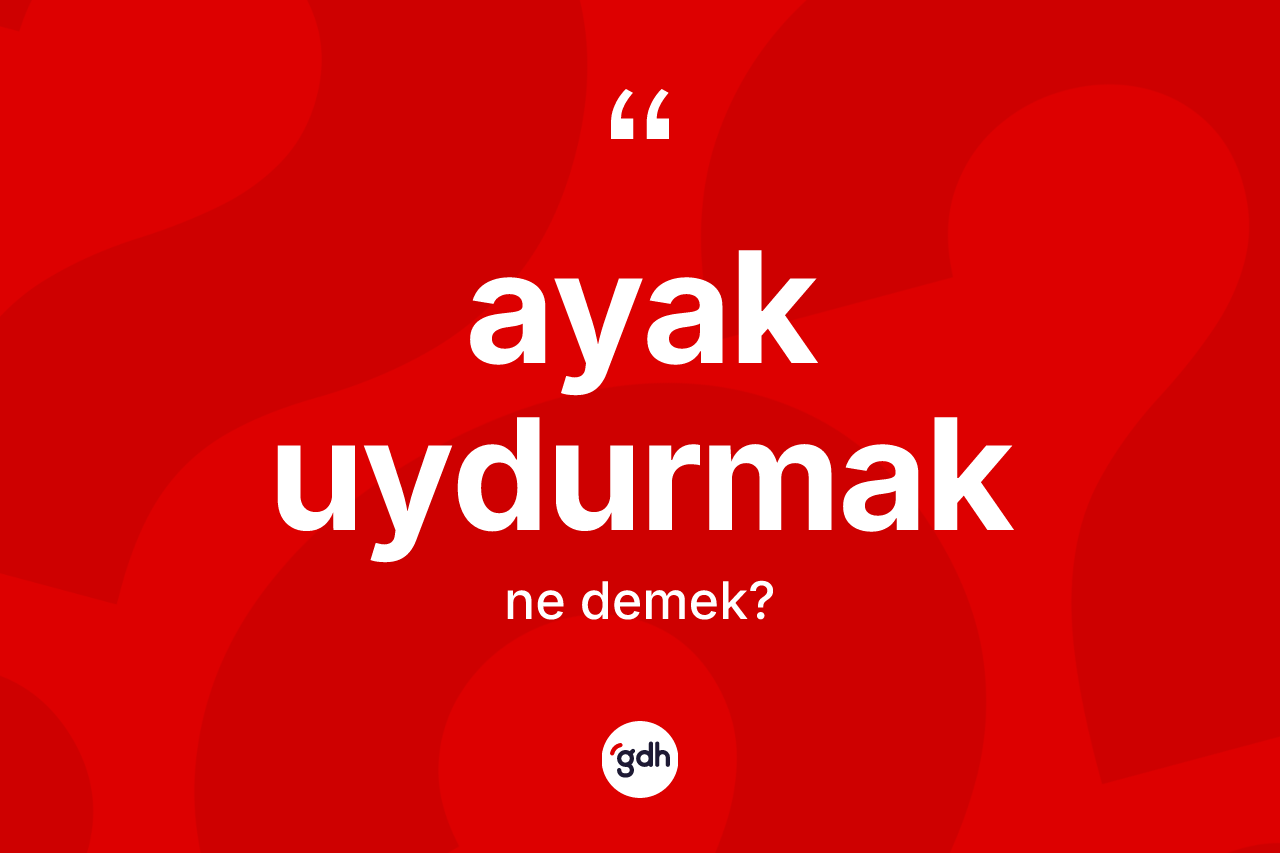 Ayak uydurmak ifadesinin tanımı nedir?