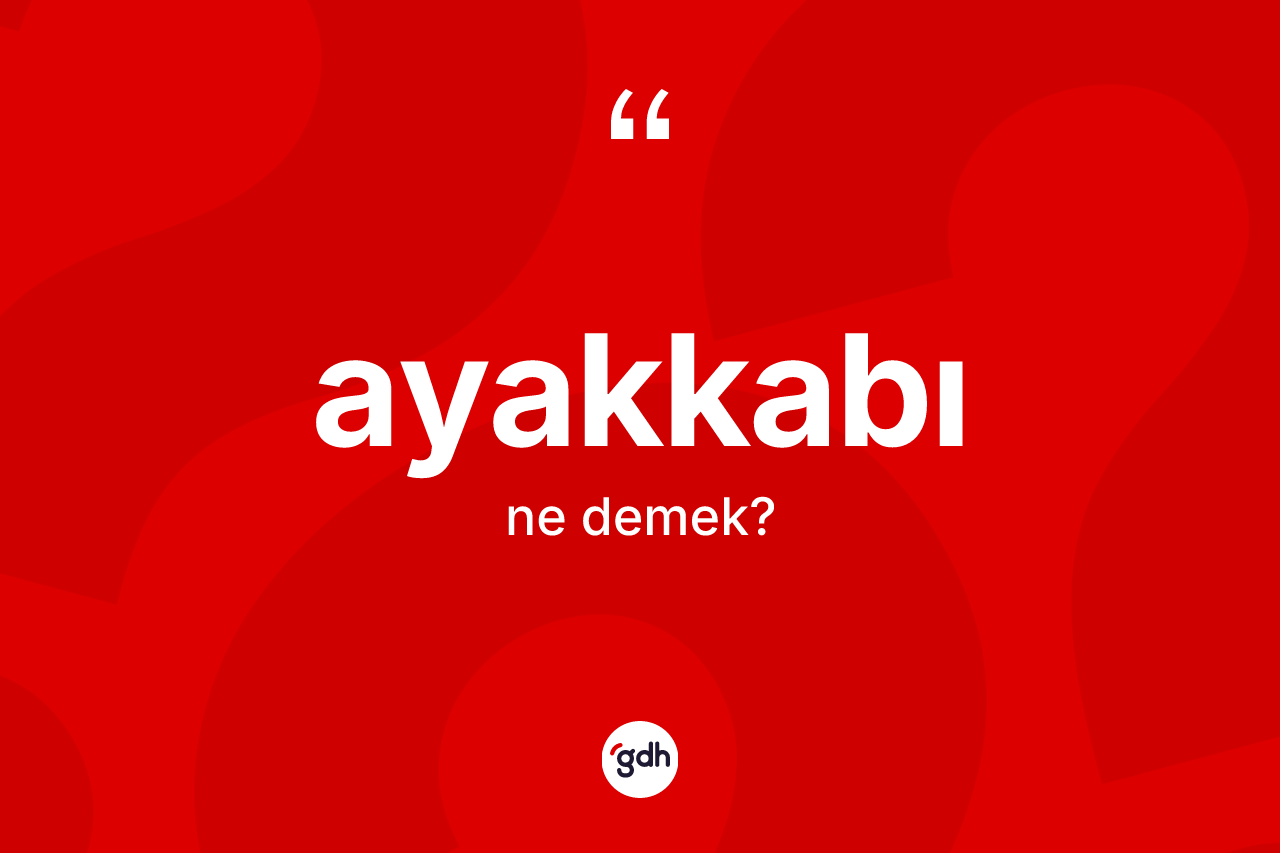 Ayakkabı kelimesinin tanımı nedir? Ayakkabının halk arasındaki kullanımı nasıldır?
