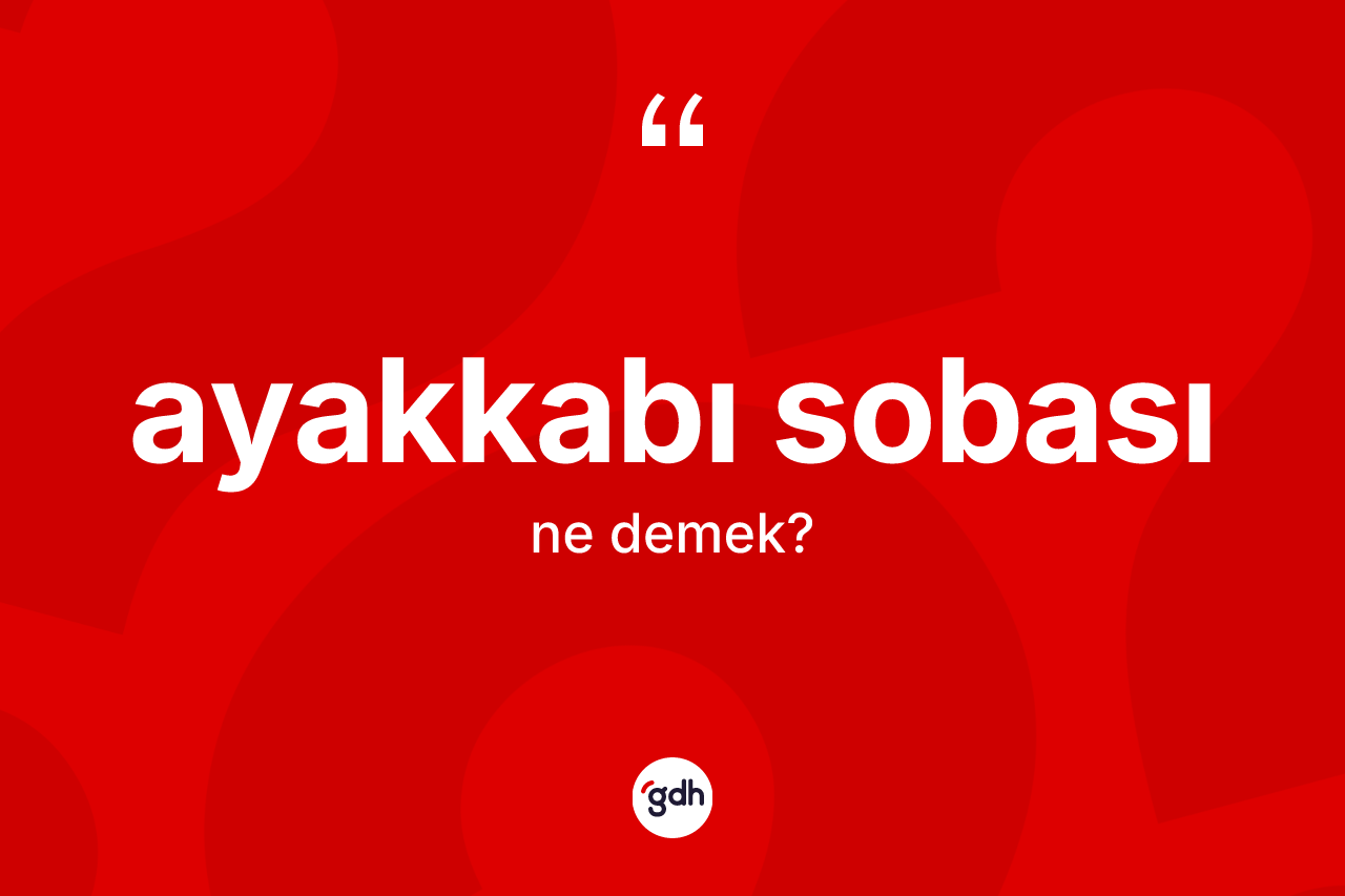 Ayakkabı sobası kelimesinin sözlükteki tanımı nedir?