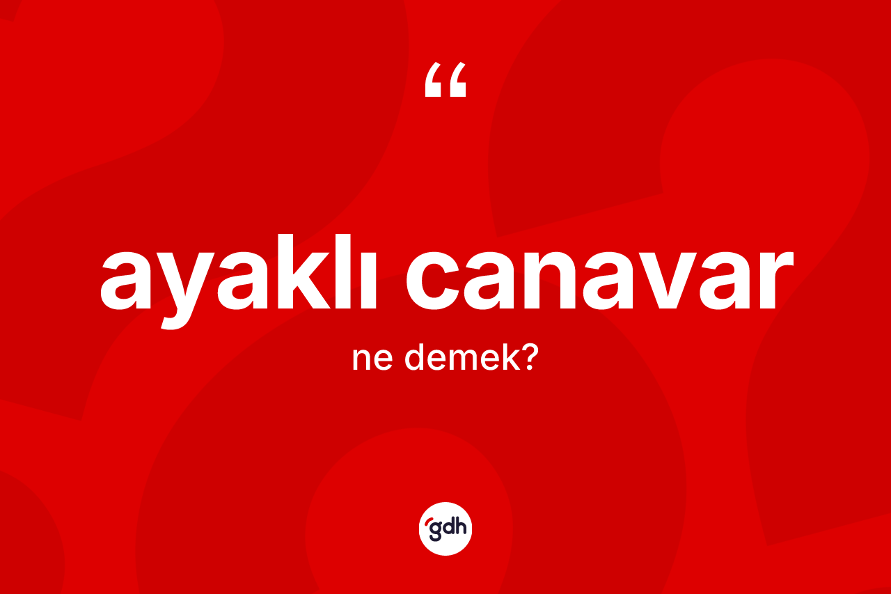 Ayaklı canavar kelimesinin tanımı nedir?