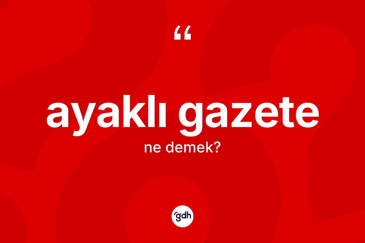 Ayaklı gazete ne demek?