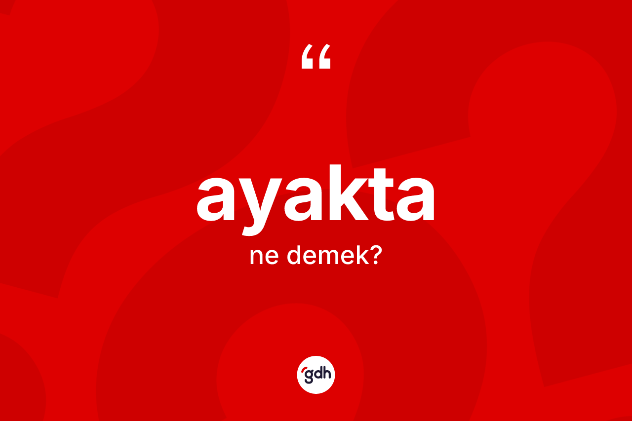 Ayakta kelimesinin tanımı nedir?