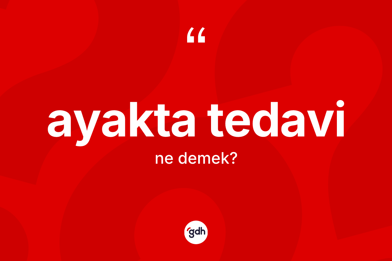 Ayakta tedavi kelimesinin tanımı nedir?