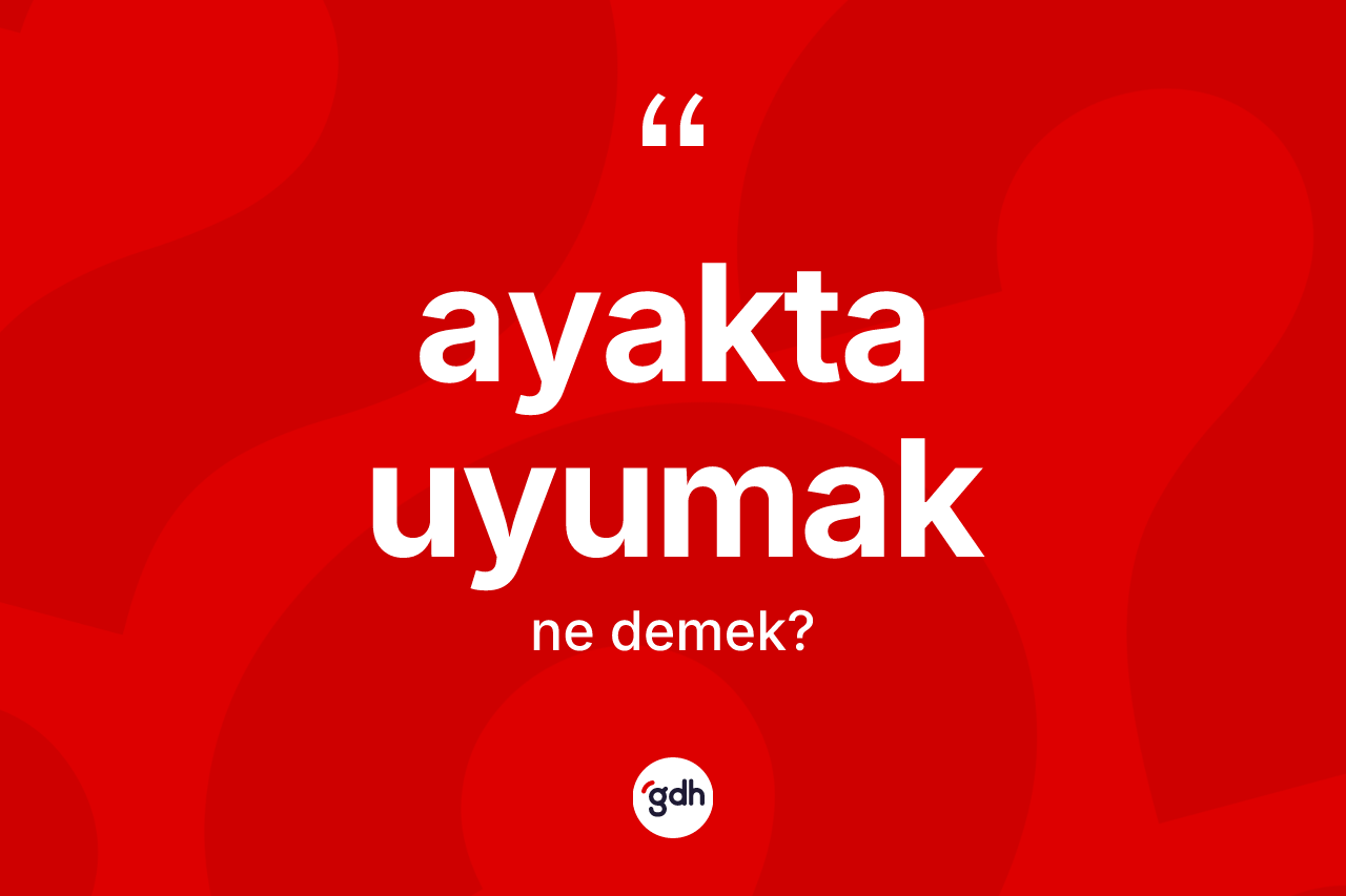 Ayakta uyumak ne anlama gelir?