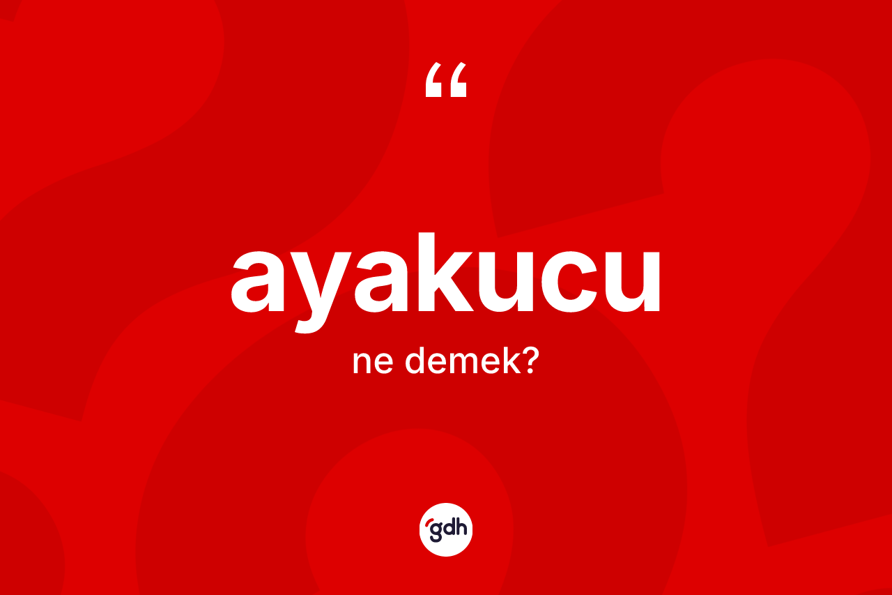Ayakucu kelimesinin anlamı nedir?