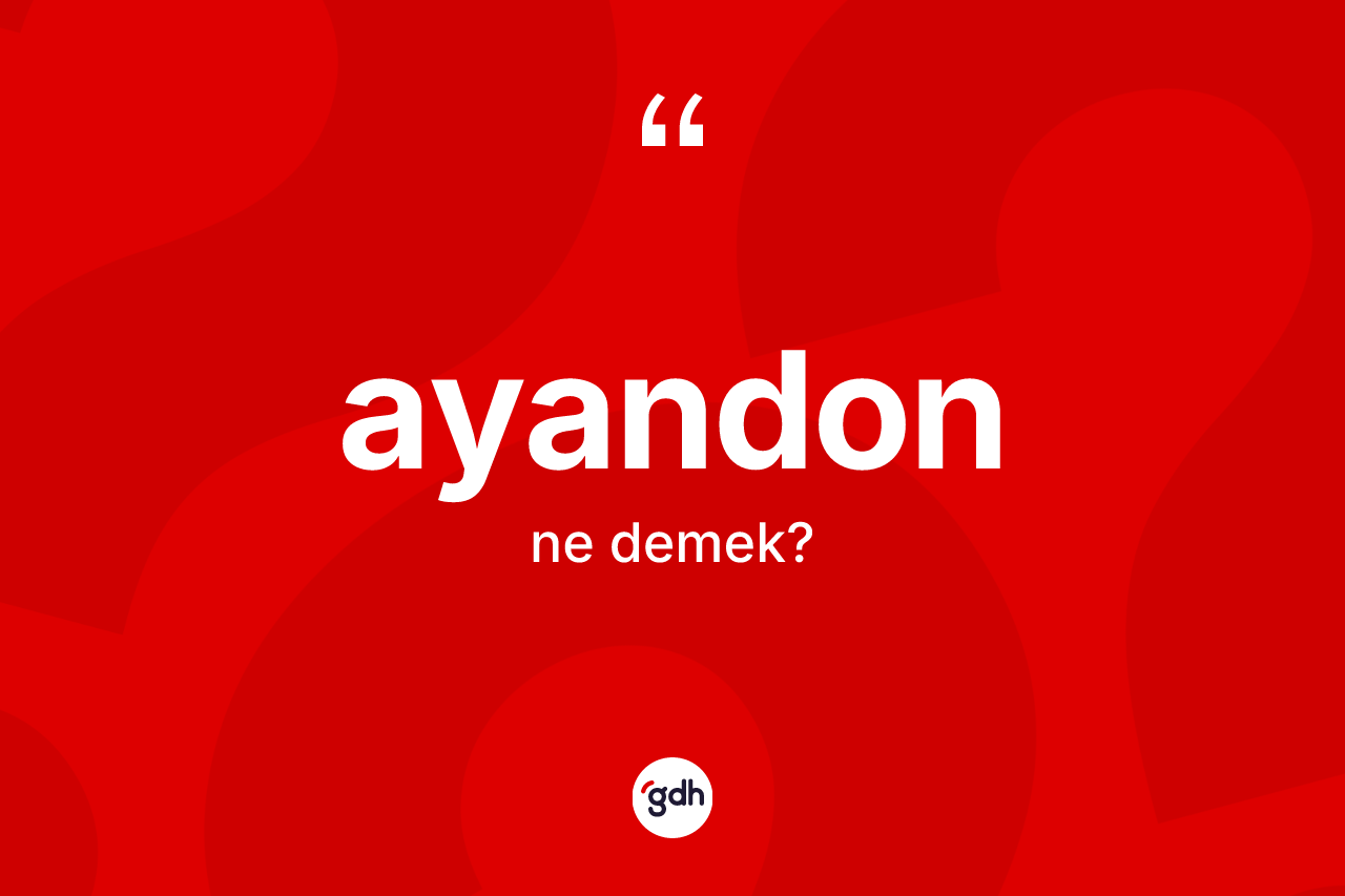 Ayandon kelimesinin sözlükteki tanımı nedir?