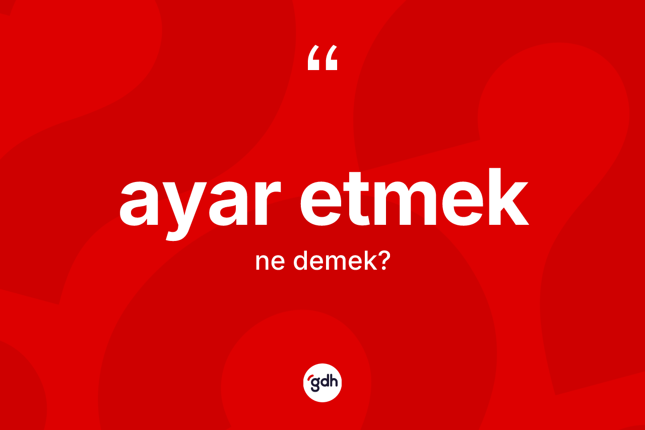 Ayar etmek ifadesinin tanımı nedir?