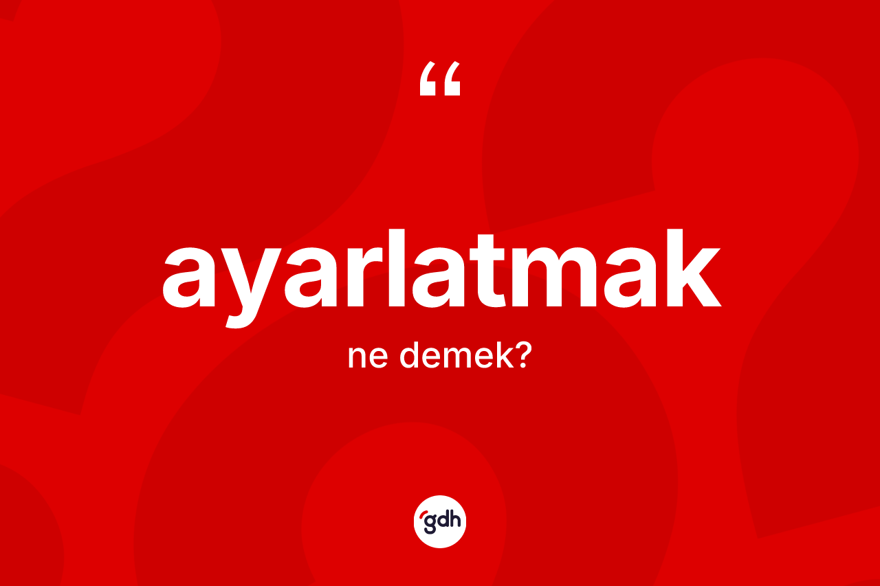 Ayarlatmak kelimesinin sözlükteki tanımı nedir?
