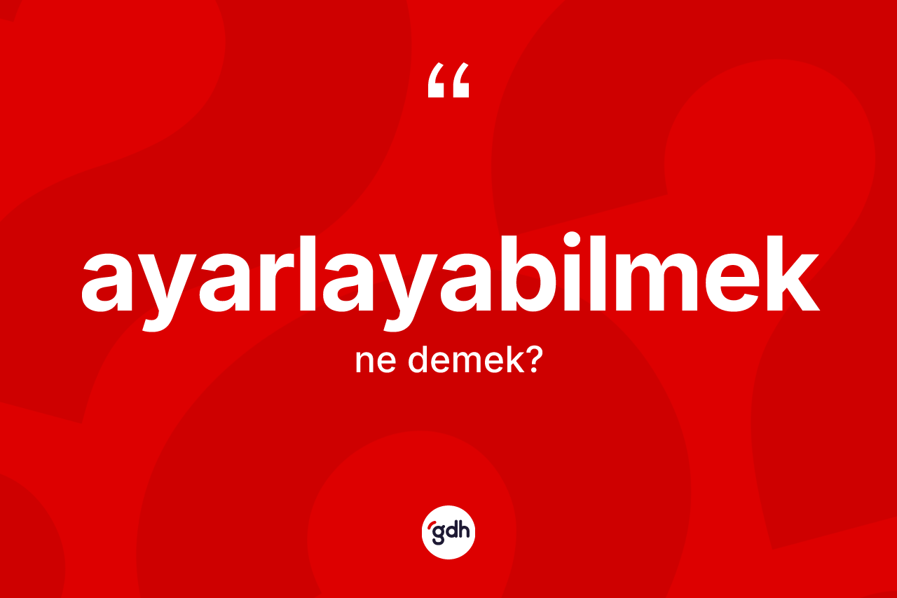 Ayarlayabilmek nedir?