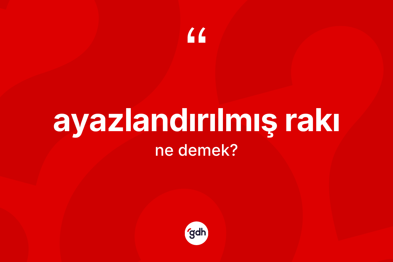 Ayazlandırılmış rakı kelimesinin anlamı nedir?