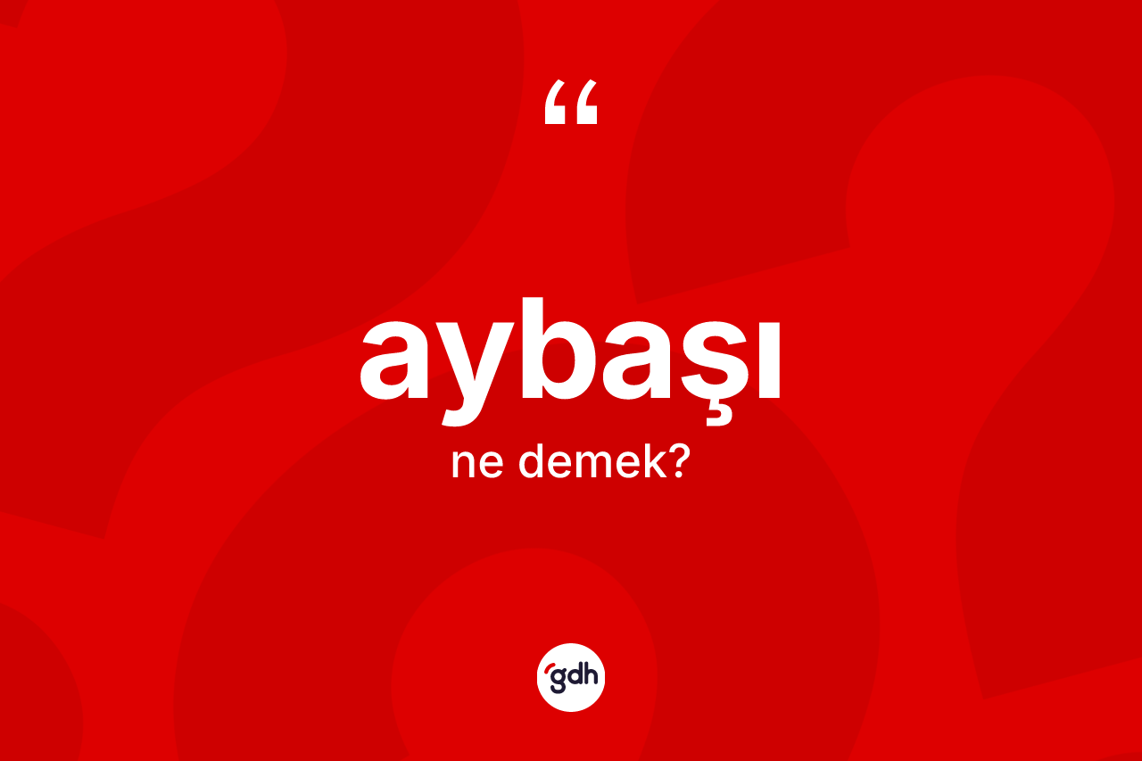 Aybaşı kelimesi ne anlama gelir?