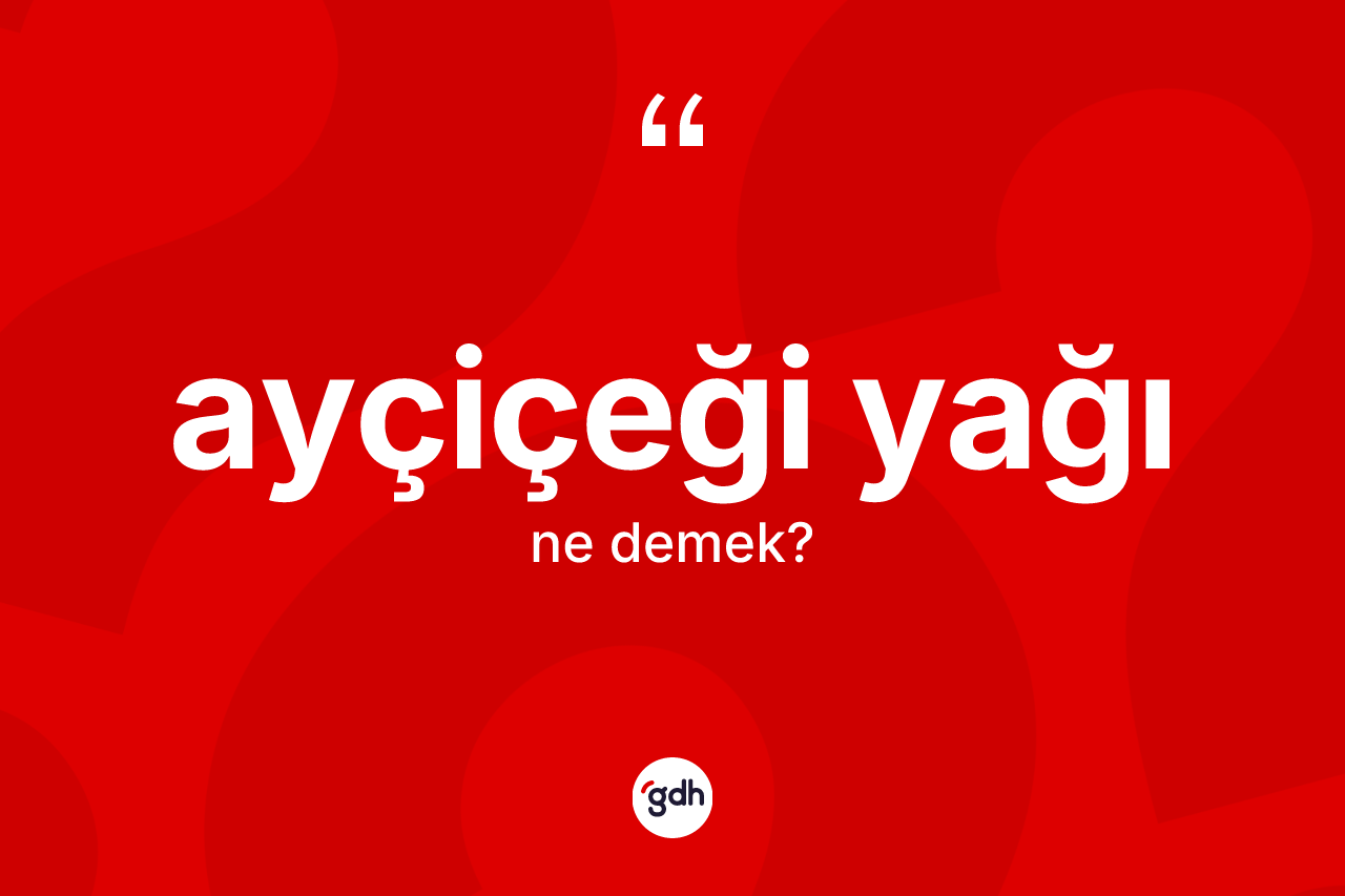 Ayçiçeği yağı kelimesi ne demek?