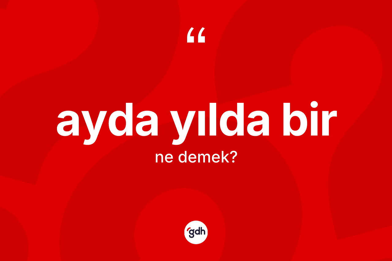 Ayda yılda bir kelimesinin anlamı nedir?