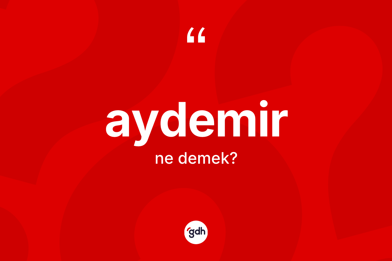 Aydemir kelimesi ne anlama gelir?