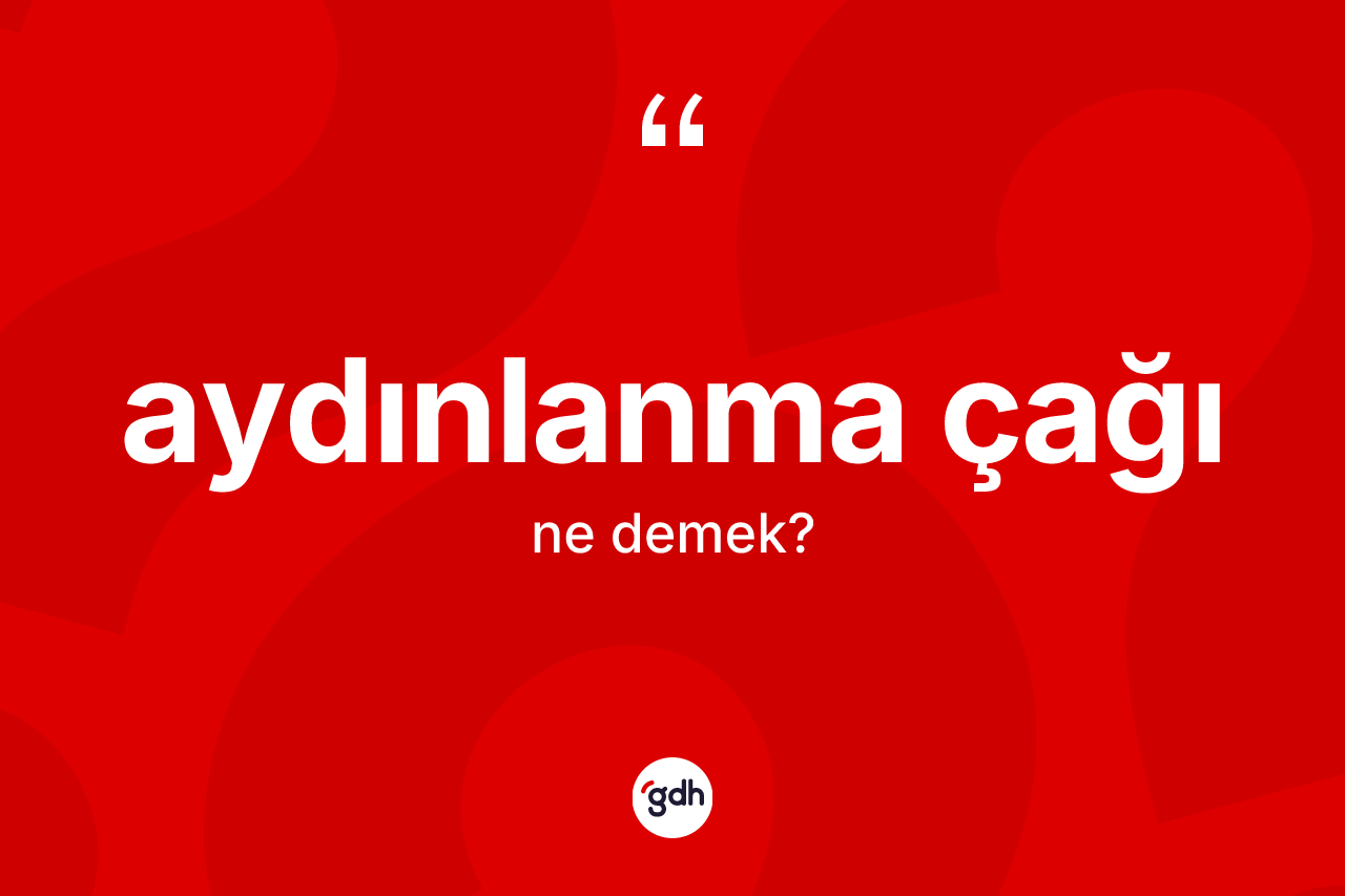 Aydınlanma çağı ne demek?