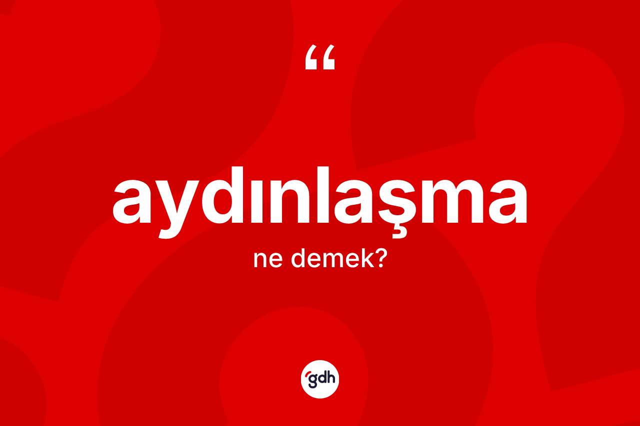 Aydınlaşma kelimesinin anlamı nedir? Aydınlaşmanın halk arasındaki kullanımı nasıldır?