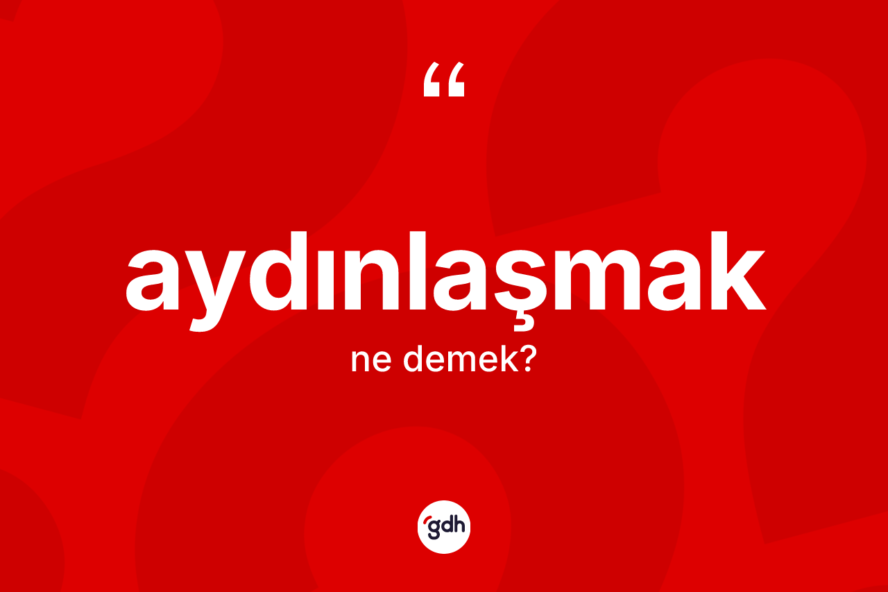 Aydınlaşmak kelimesinin tanımı nedir?