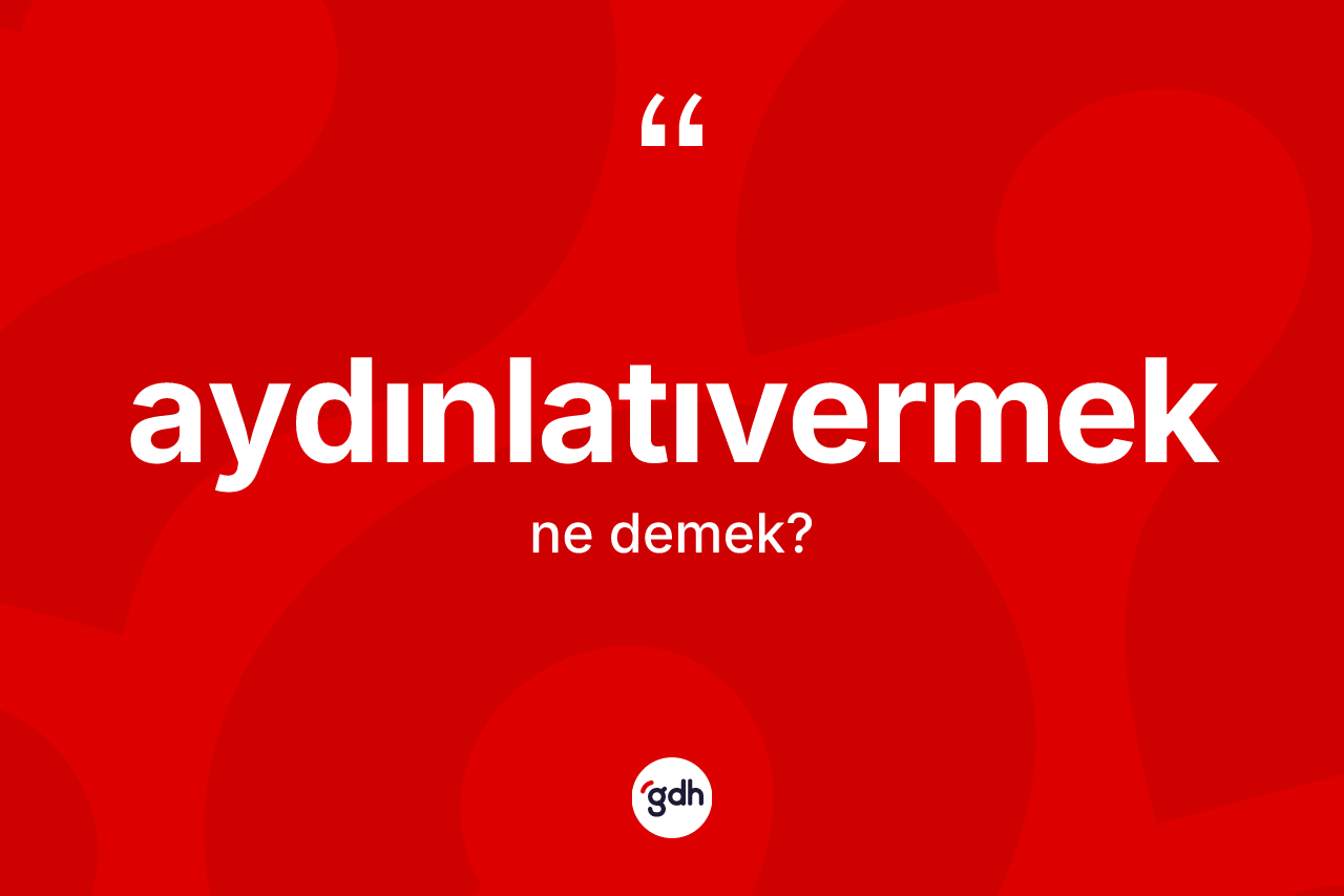 Aydınlatıvermek kelimesinin tanımı nedir?