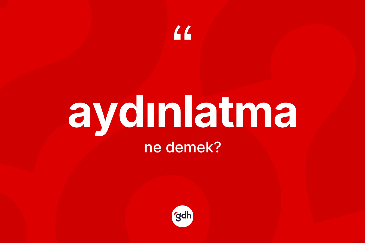 Aydınlatma kelimesinin tanımı nedir?