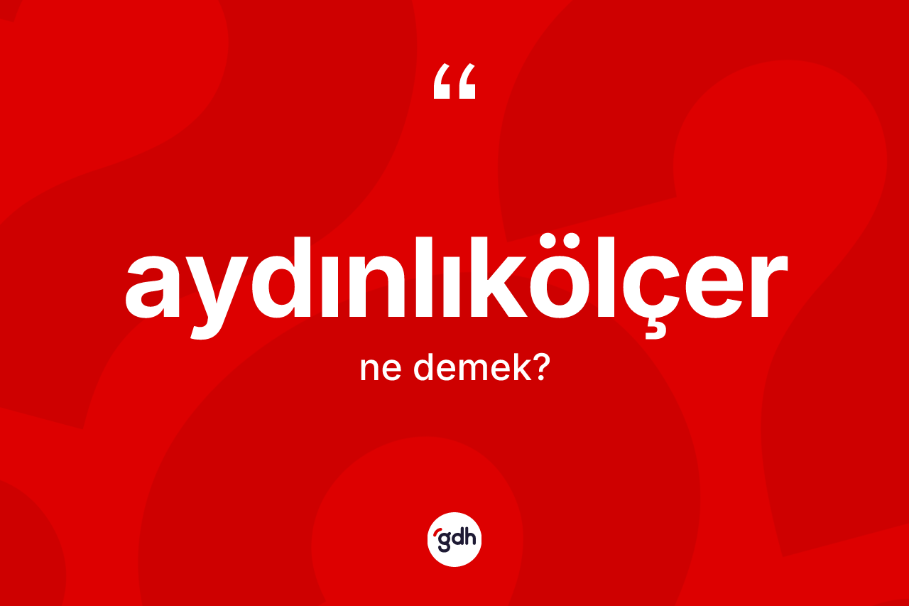 Aydınlıkölçer kelimesinin sözlükteki tanımı nedir?