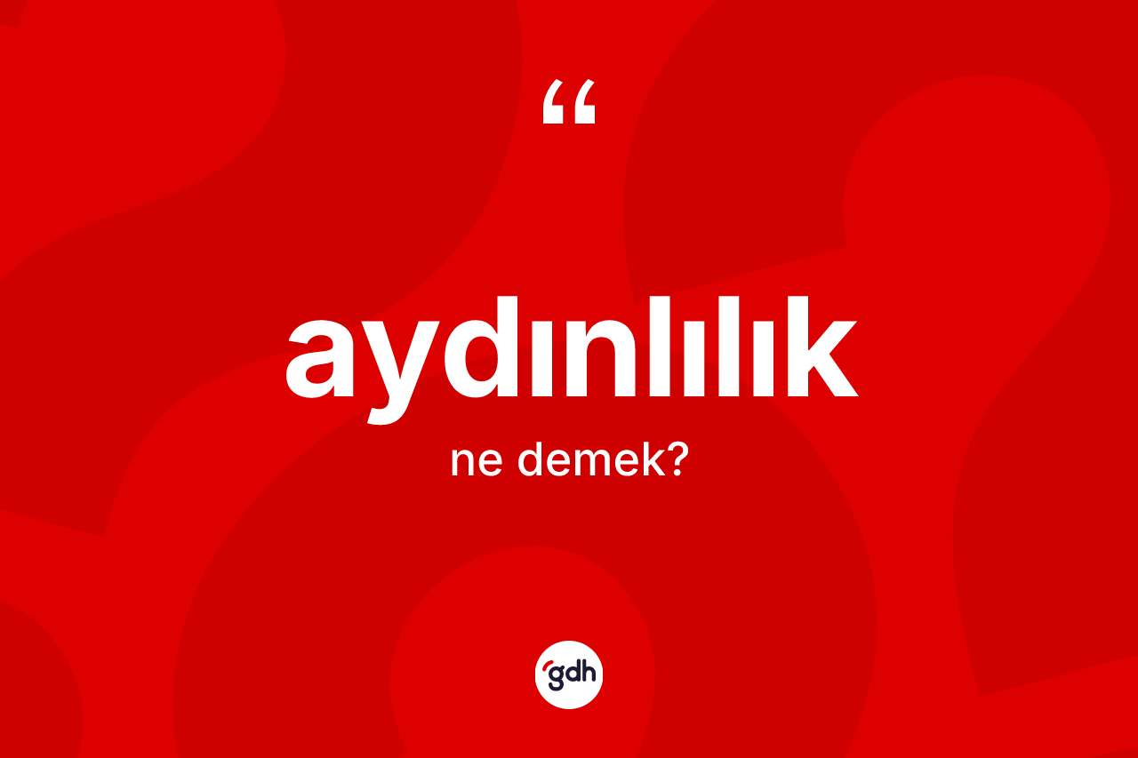 Aydınlılık kelimesinin anlamı nedir? Aydınlılık'ın sözlükteki anlamı nedir?