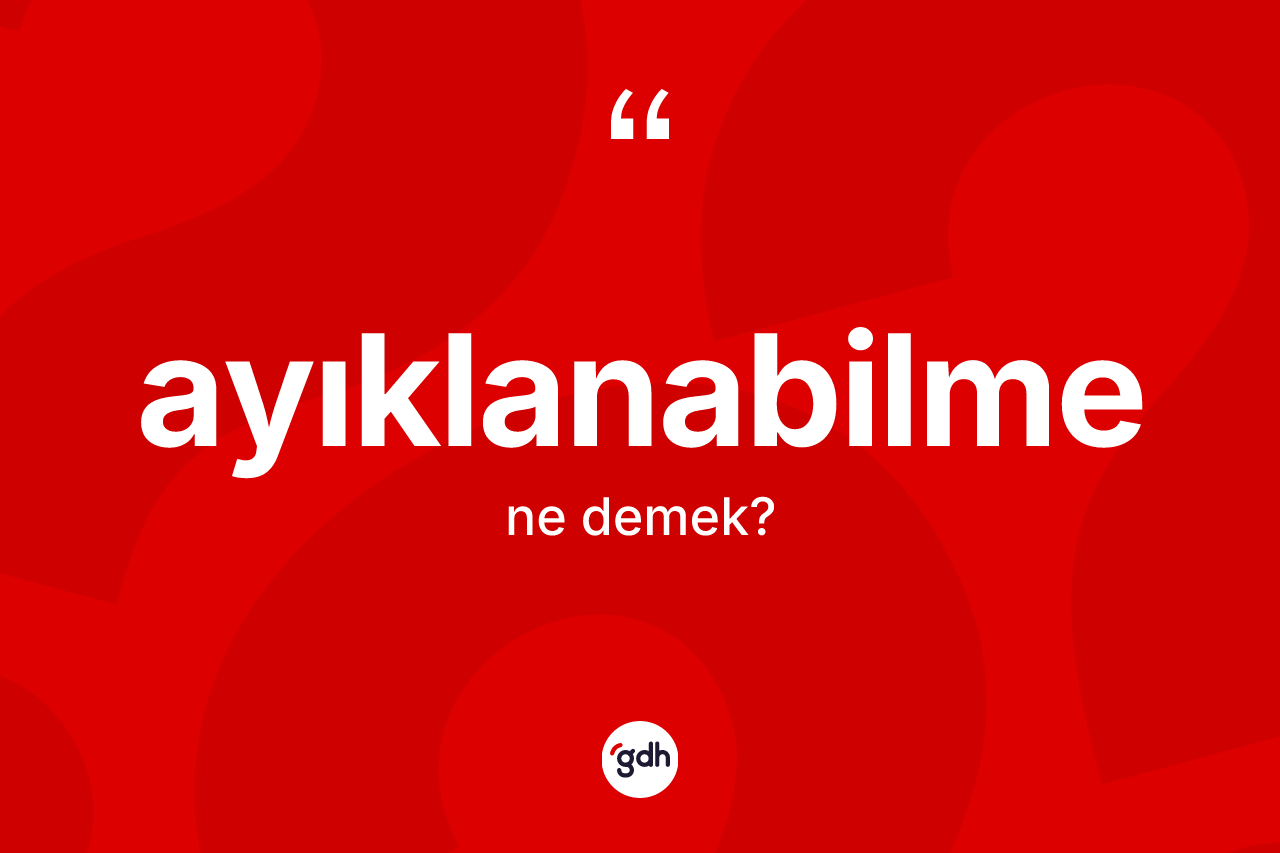 Ayıklanabilme ne demek?