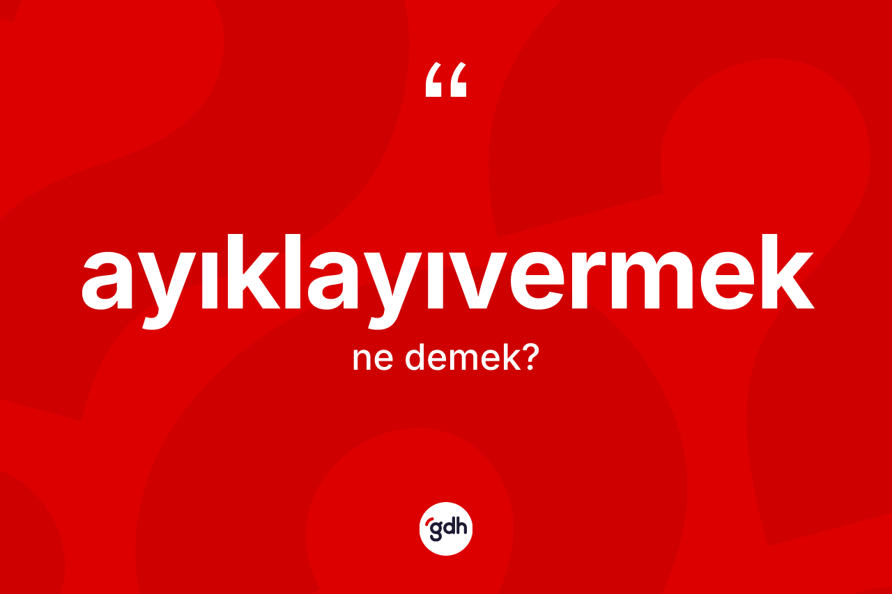 Ayıklayıvermek ne demek?