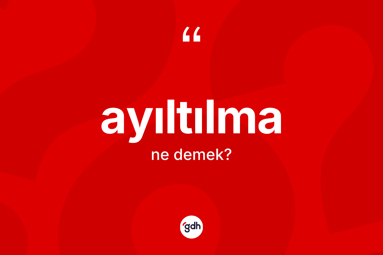 Ayıltılma kelimesinin tanımı nedir?