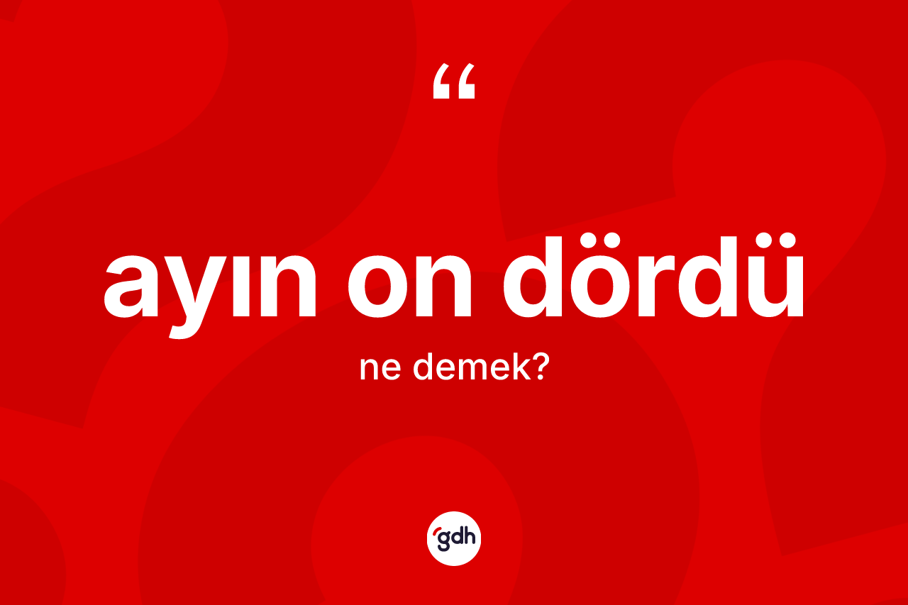 Ayın on dördü kelimesinin sözlükteki tanımı nedir?