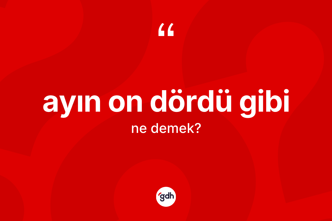 Ayın on dördü gibi ifadesinin tanımı nedir?