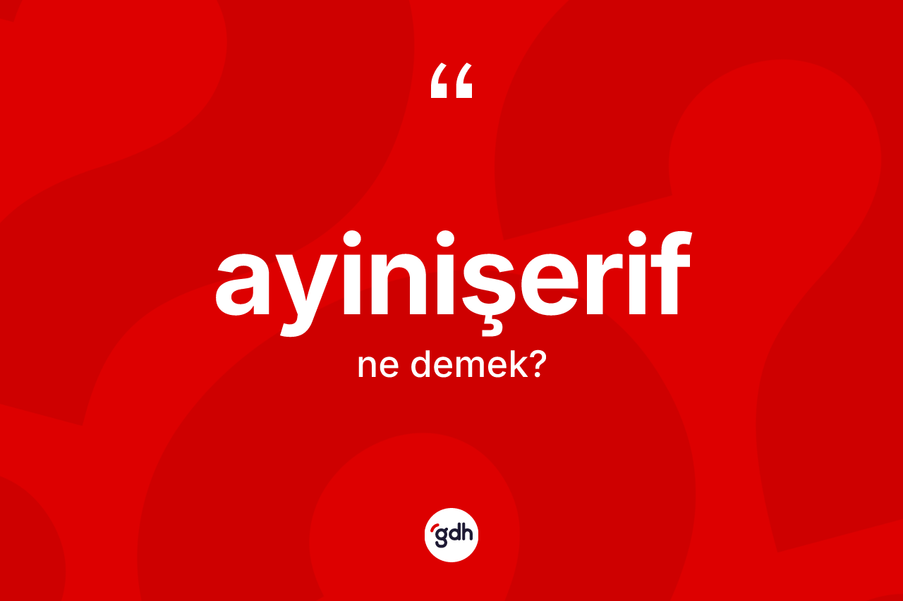 Ayinişerif kelimesinin sözlükteki tanımı nedir?