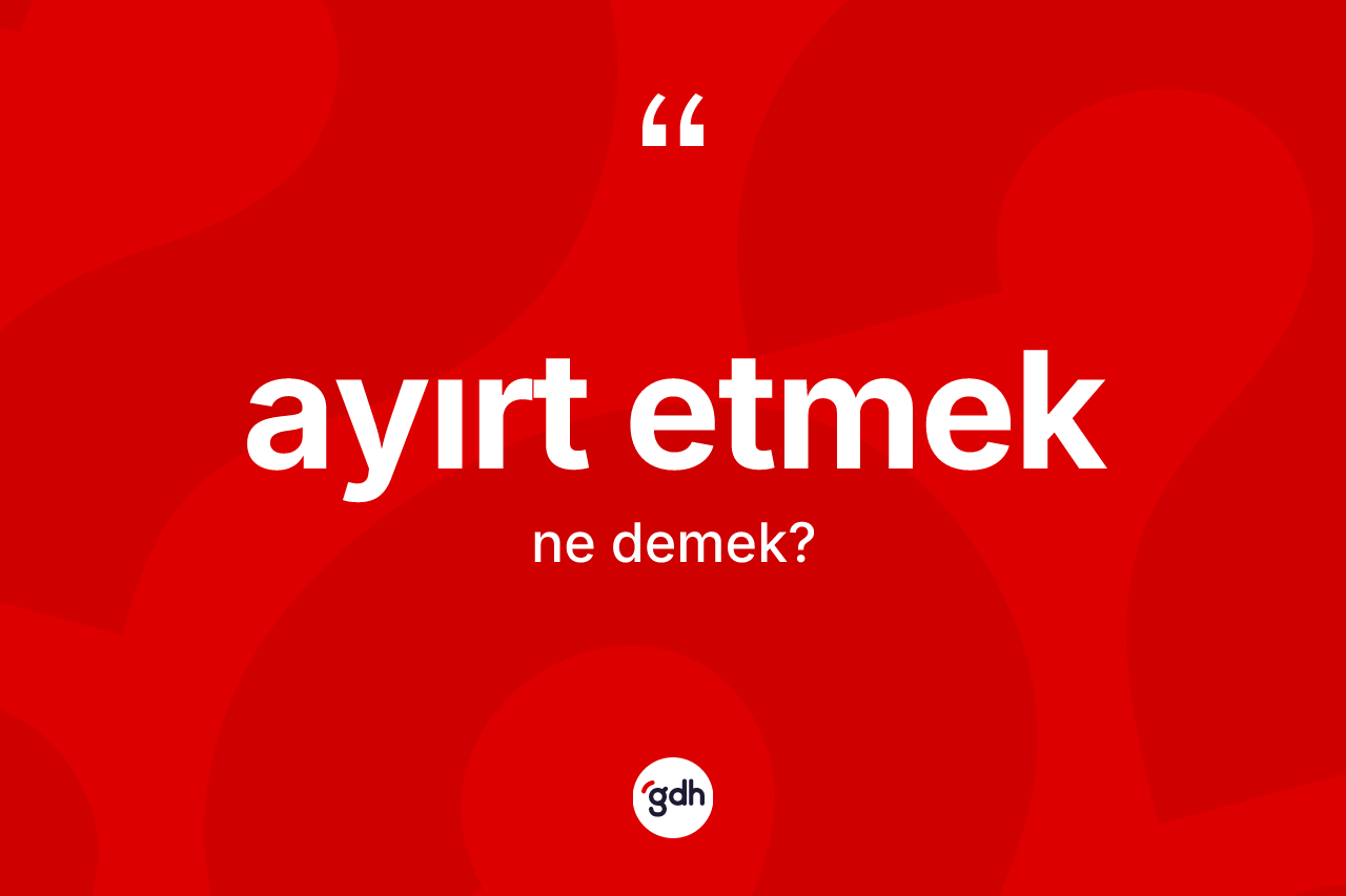 Ayırt etmek ifadesinin kısaca tanımı nedir?