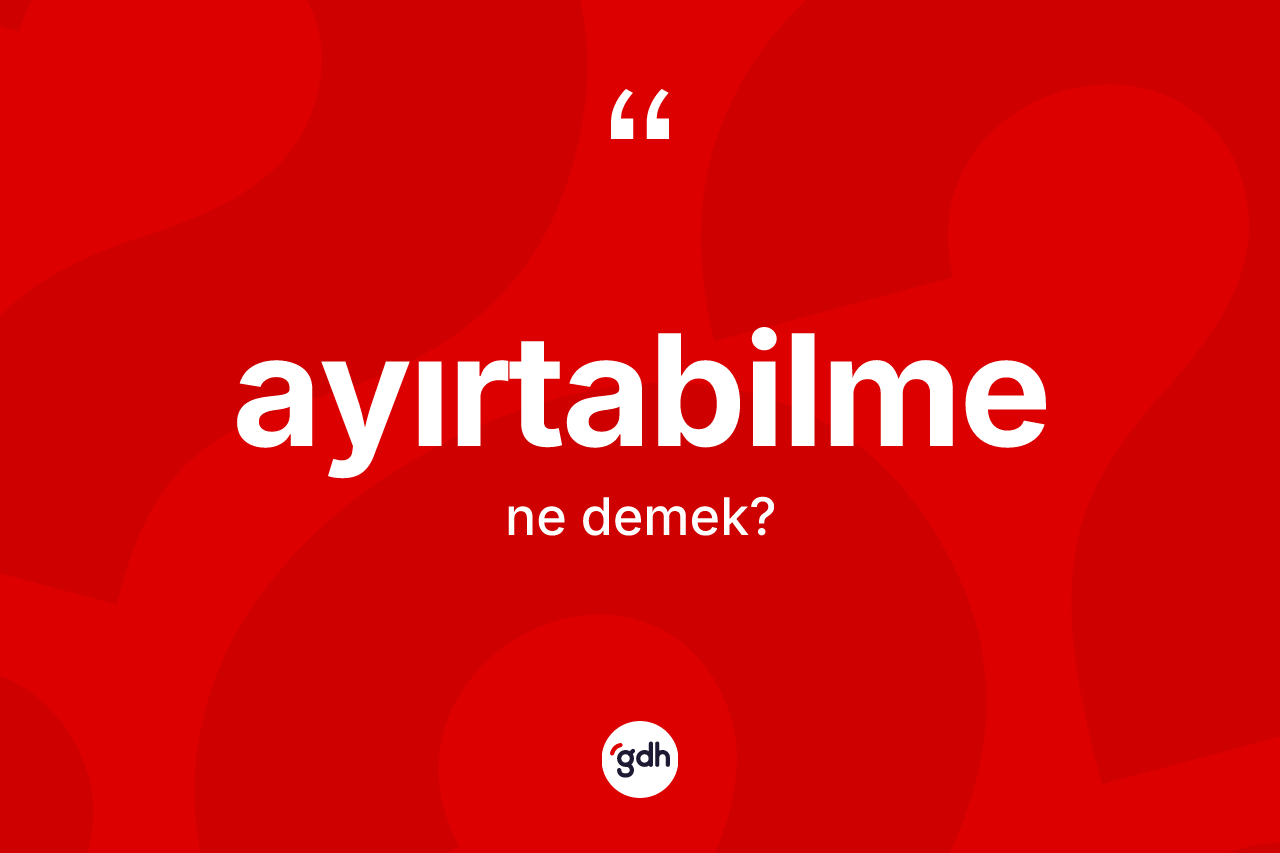 Ayırtabilme ne anlama gelir?