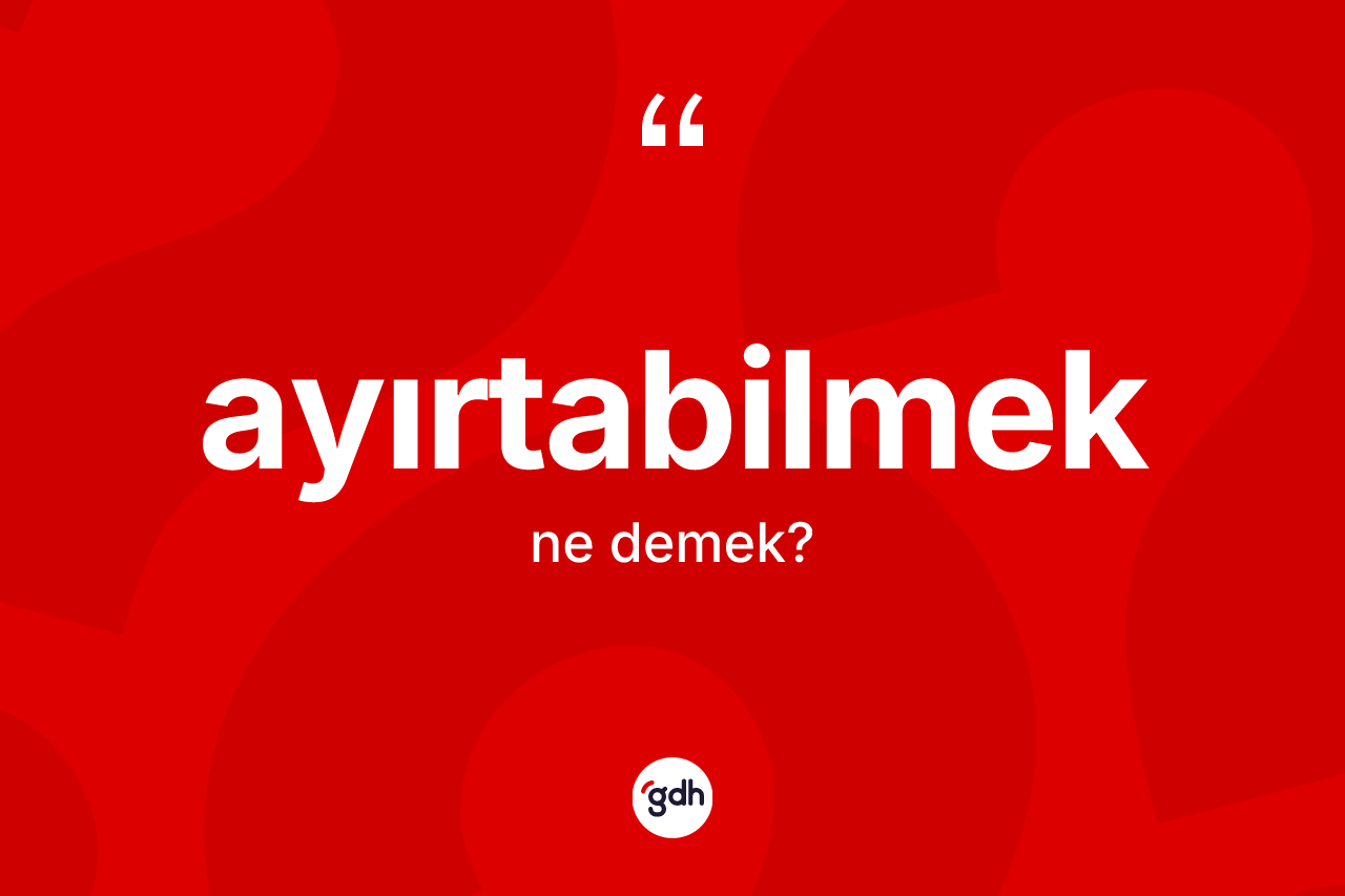 Ayırtabilmek kelimesinin anlamı nedir?