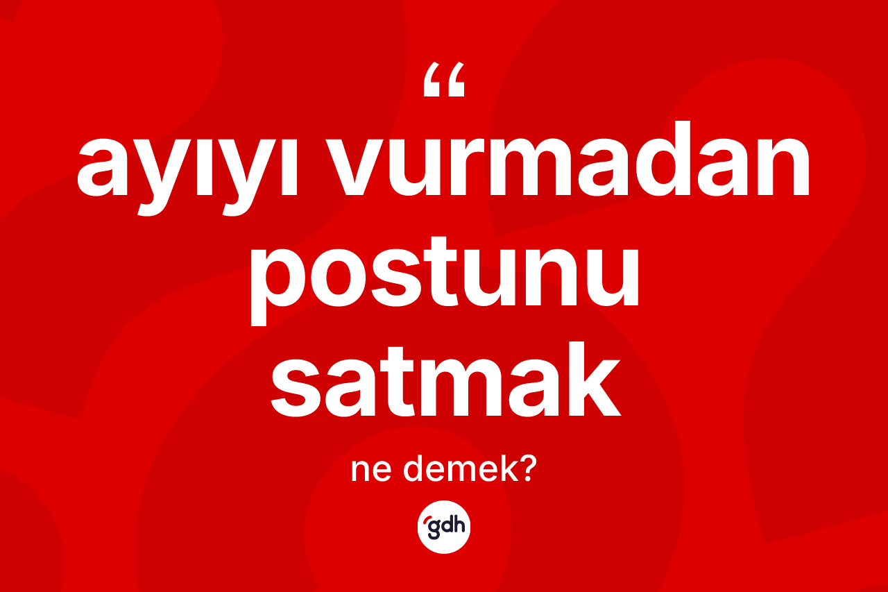 Ayıyı vurmadan postunu satmak nedir?