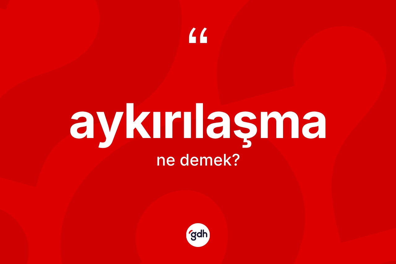 Aykırılaşma ne demek? Aykırılaşmanın kısaca tanımı nedir?