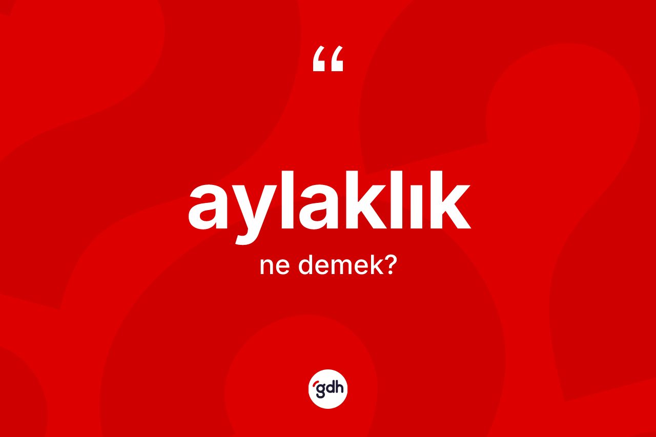 Aylaklık kelimesinin sözlükteki tanımı nedir?