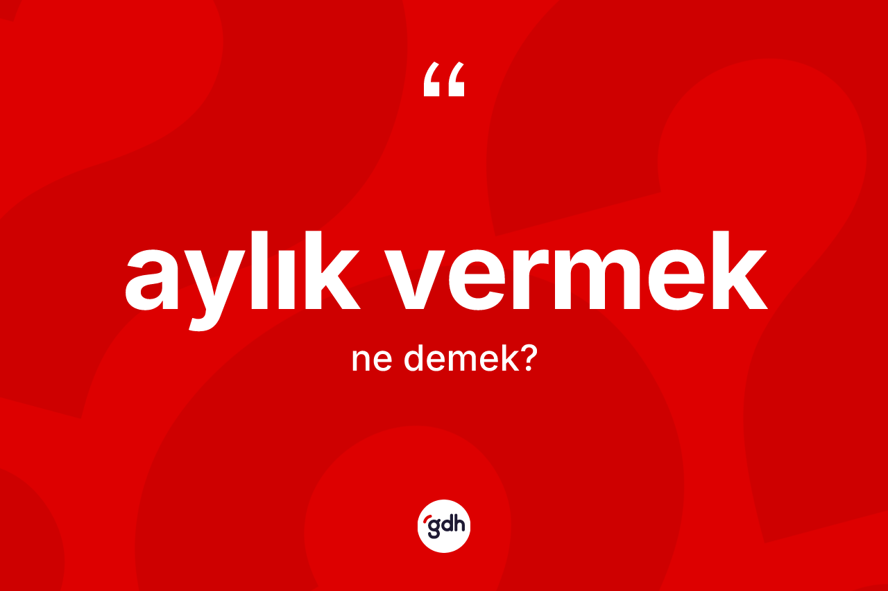 Aylık vermek sözü neyi anlatır?