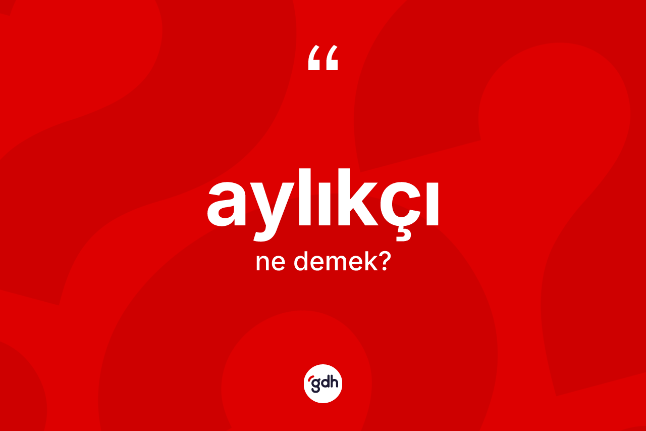 Aylıkçı kelimesi nedir?