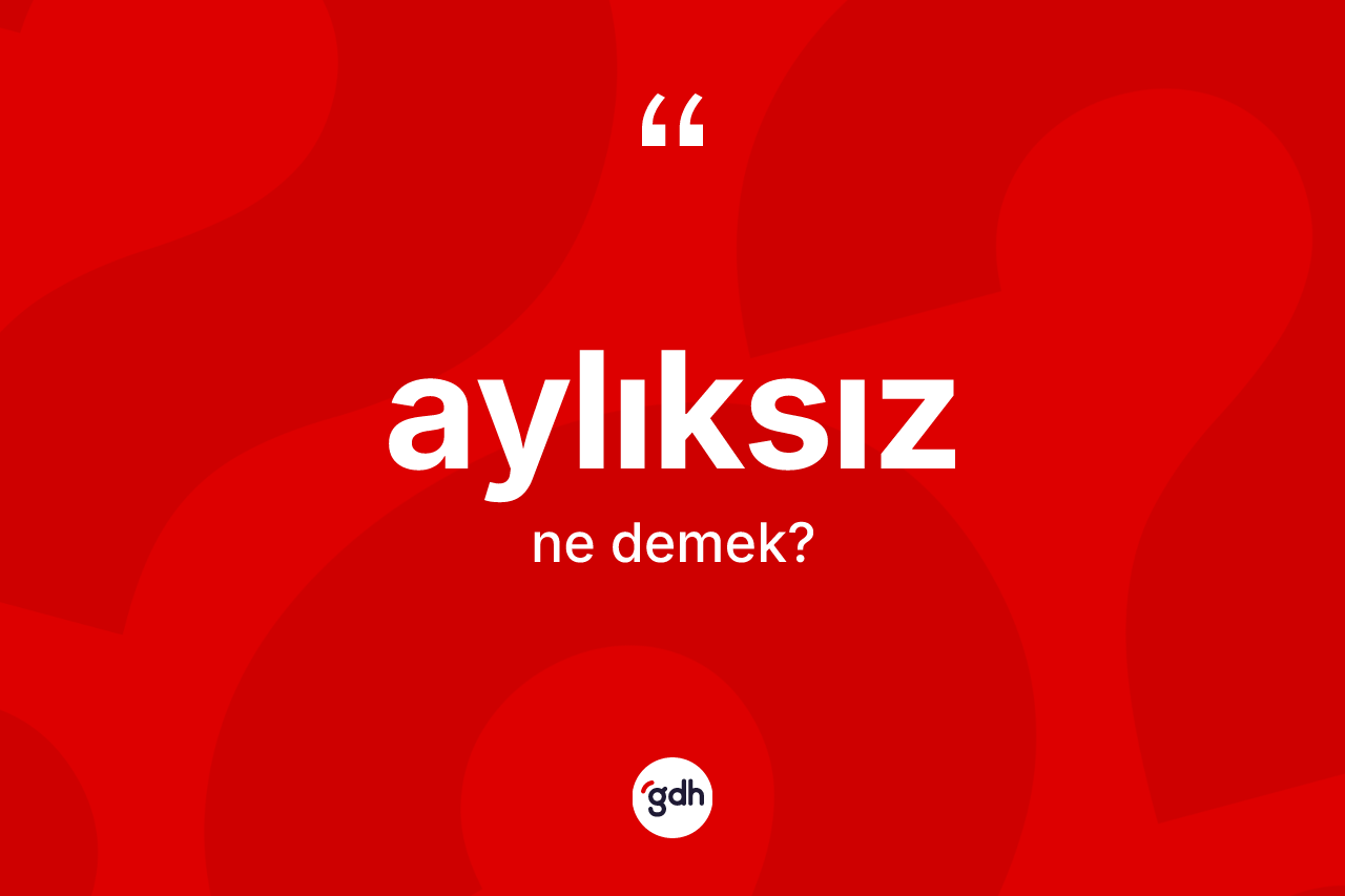 Aylıksız kelimesinin tanımı nedir?
