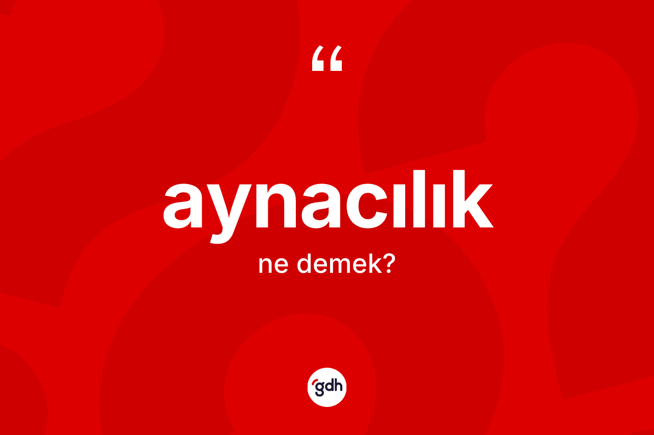 Aynacılık kelimesi ne anlama gelir?