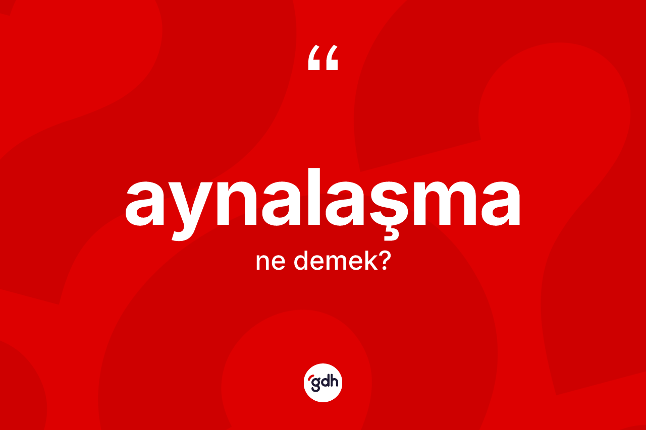 Aynalaşma kelimesinin sözlükteki tanımı nedir?