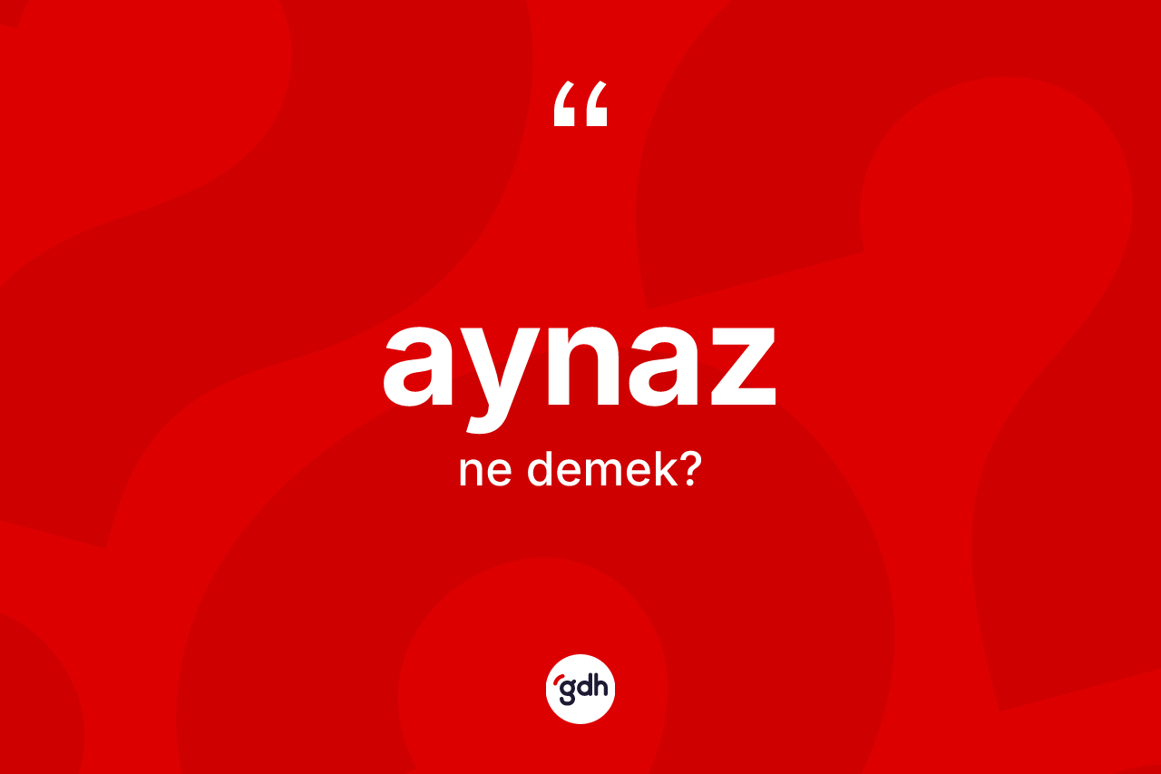Aynaz ne demek?
