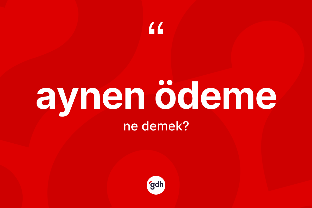 Aynen ödeme kelimesinin tanımı nedir?