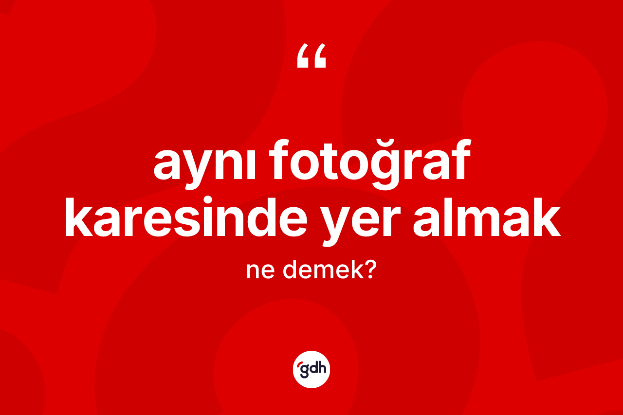Aynı fotoğraf karesinde yer almak ifadesinin tanımı nedir?