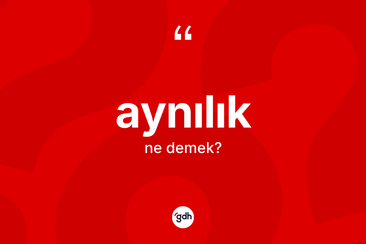 Aynılık kelimesinin sözlükteki tanımı nedir? Aynılığın halk arasındaki kullanımı nasıldır?