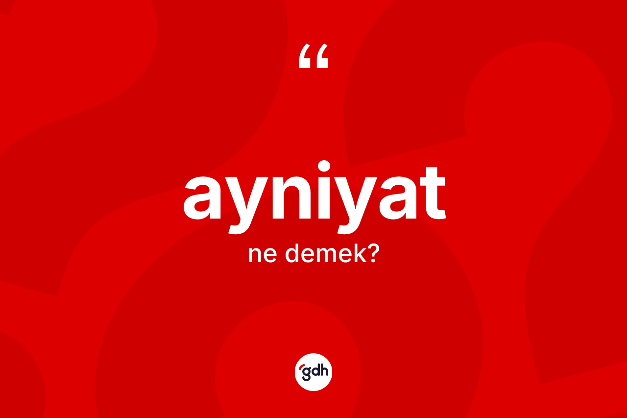 Ayniyat ne anlama gelir?