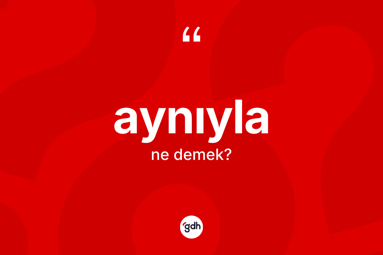 Aynıyla kelimesinin tanımı nedir?
